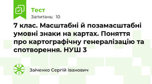 7 клас. Масштабні й позамасштабні  умовні знаки на картах. Поняття про картографічну генералізацію та спотворення. НУШ 3