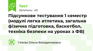 Підсумкове тестування 1 семестр (модулі легка атлетика, загальна фізична підготовка, баскетбол, техніка безпеки на уроках з ФВ)