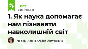1. Як наука допомагає нам пізнавати навколишній світ