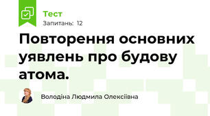 Повторення основних уявлень про будову атома.