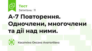 А-7 Повторення.  Одночлени, многочлени та дії над ними.