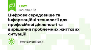 Цифрове середовище та інформаційні технології для професійної діяльності та вирішення проблемних життєвих ситуацій.