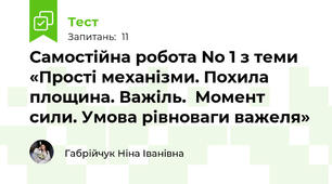 Самостійна робота No 1 з теми «Прості механізми. Похила площина. Важіль.  Момент сили. Умова рівноваги важеля»
