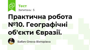 Практична робота №10. Географічні об'єкти Євразії.