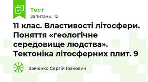 11 клас. Властивості літосфери. Поняття «геологічне середовище людства». Тектоніка літосферних плит. 9
