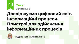 Досліджуємо цифровий світ. Інформаційні процеси. Пристрої для здійснення інформаційних процесів