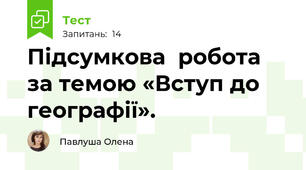 Підсумкова  робота за темою «Вступ до географії». 