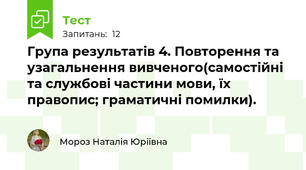 Група результатів 4. Повторення та узагальнення вивченого(самостійні та службові частини мови, їх правопис; граматичні помилки).