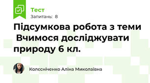 Підсумкова робота з теми  Вчимося досліджувати природу 6 кл.