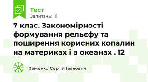 7 клас. Закономірності формування рельєфу та поширення корисних копалин на материках і в океанах . 12
