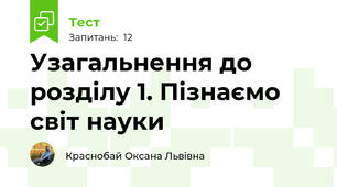 Узагальнення до розділу 1. Пізнаємо світ науки