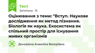 Оцінювання з теми: "Вступ. Наукове дослідження як метод пізнання. Біологія як наука. Екосистема як спільний простір для існування живих організмів