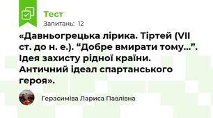 «Давньогрецька лірика. Тіртей (VII ст. до н. е.). “Добре вмирати тому…”. Ідея захисту рідної країни. Античний ідеал спартанського героя».