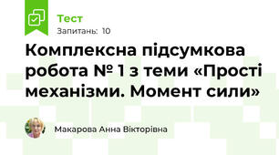 Комплексна підсумкова робота № 1 з теми «Прості механізми. Момент сили»