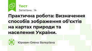 Практична робота: Визначення способів зображення об’єктів на картах природи та населення України.