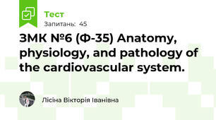 ЗМК №6 (Ф-35) Anatomy, physiology, and pathology of the cardiovascular system.