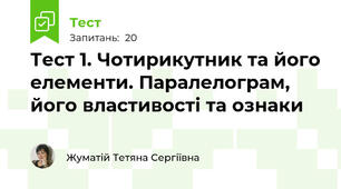 Тест 1. Чотирикутник та його елементи. Паралелограм, його властивості та ознаки