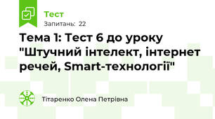 Тема 1: Тест 6 до уроку "Штучний інтелект, інтернет речей, Smart-технології"