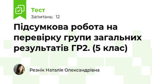 Підсумкова робота на перевірку групи загальних результатів ГР2. (5 клас)