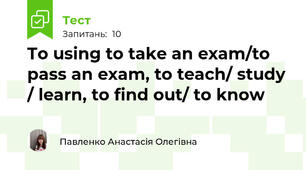 To using to take an exam/to pass an exam, to teach/ study / learn, to find out/ to know