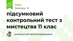 підсумковий контрольний тест з мистецтва 11 клас 
