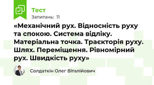 «Механічний рух. Відносність руху та спокою. Система відліку. Матеріальна точка. Траєкторія руху. Шлях. Переміщення. Рівномірний рух. Швидкість руху»