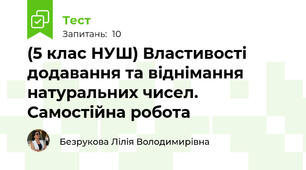  (5 клас НУШ) Властивості додавання та віднімання натуральних чисел. Самостійна робота