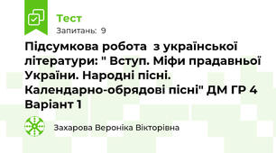 Підсумкова робота  з української літератури: " Вступ. Міфи прадавньої України. Народні пісні. Календарно-обрядові пісні" ДМ ГР 4 Варіант 1