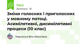 Зміни голосних і приголосних у мовному потоці. Асимілятивні, дисимілятивні процеси (10 клас)