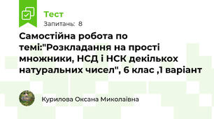 Самостійна робота по темі:"Розкладання на прості множники, НСД і НСК декількох натуральних чисел", 6 клас ,1 варіант