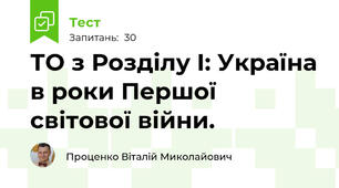 ТО з Розділу І: Україна в роки Першої світової війни.
