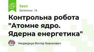 Контрольна робота "Атомне ядро. Ядерна енергетика"