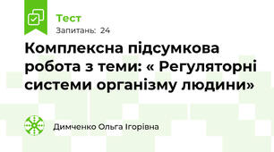 Комплексна підсумкова робота з теми: « Регуляторні системи організму людини»