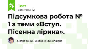 Підсумкова робота № 1 з теми «Вступ. Пісенна лірика».