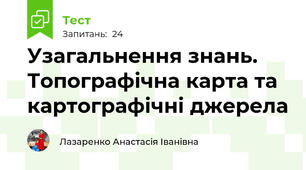 Узагальнення знань. Топографічна карта та картографічні джерела