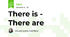 There is - There are