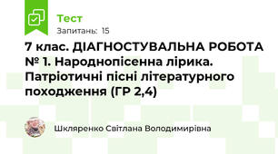 7 клас. ДІАГНОСТУВАЛЬНА РОБОТА № 1. Народнопісенна лірика. Патріотичні пісні літературного походження (ГР 2,4)