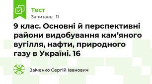 9 клас. Основні й перспективні райони видобування кам’яного вугілля, нафти, природного газу в Україні. 16