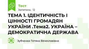 ТЕМА 1. ІДЕНТИЧНІСТЬ І ЦІННОСТІ ГРОМАДЯН УКРАЇНИ .Тема2. УКРАЇНА – ДЕМОКРАТИЧНА ДЕРЖАВА