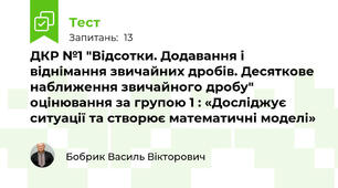 ДКР №1 "Відсотки. Додавання і віднімання звичайних дробів. Десяткове наближення звичайного дробу" оцінювання за групою 1 : «Досліджує ситуації та створює математичні моделі»