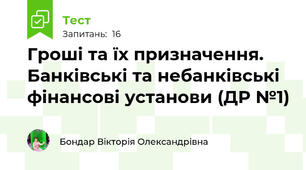 Гроші та їх призначення. Банківські та небанківські фінансові установи (ДР №1)