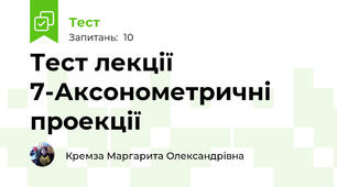 Тест лекції 7-Аксонометричні проекції