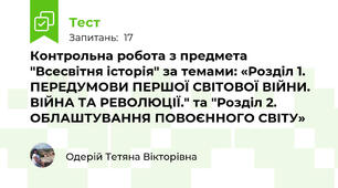 Контрольна робота з предмета "Всесвітня історія" за темами: «Розділ 1. ПЕРЕДУМОВИ ПЕРШОЇ СВІТОВОЇ ВІЙНИ. ВІЙНА ТА РЕВОЛЮЦІЇ." та "Розділ 2. ОБЛАШТУВАННЯ ПОВОЄННОГО СВІТУ»