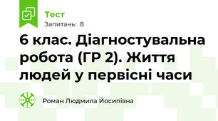 6 клас. Діагностувальна робота (ГР 2). Життя людей у первісні часи