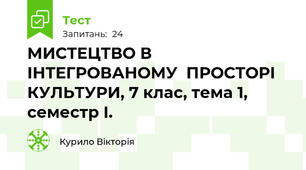 МИСТЕЦТВО В ІНТЕГРОВАНОМУ  ПРОСТОРІ КУЛЬТУРИ, 7 клас, тема 1, семестр І.
