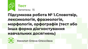 Підсумкова робота № 1.Словотвір, лексикологія, фразеологія, морфологія, орфографія (тест або інша форма діагностування навчальних досягнень)