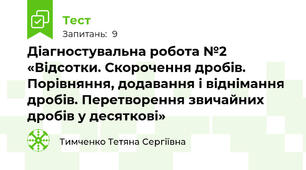 Діагностувальна робота №2 «Відсотки. Скорочення дробів. Порівняння, додавання і віднімання дробів. Перетворення звичайних дробів у десяткові»