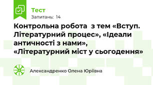Контрольна робота  з тем «Вступ. Літературний процес», «Ідеали античності з нами», «Літературний міст у сьогодення»