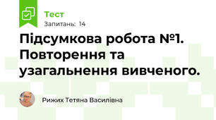 Підсумкова робота №1. Повторення та узагальнення вивченого.
