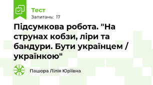 Підсумкова робота. "На струнах кобзи, ліри та бандури. Бути українцем / українкою"